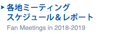 Fan Meetings in 2018-2019　各地ミーティングスケジュール＆レポート